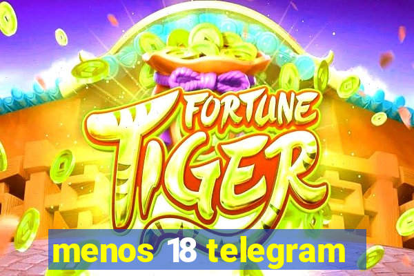 menos 18 telegram